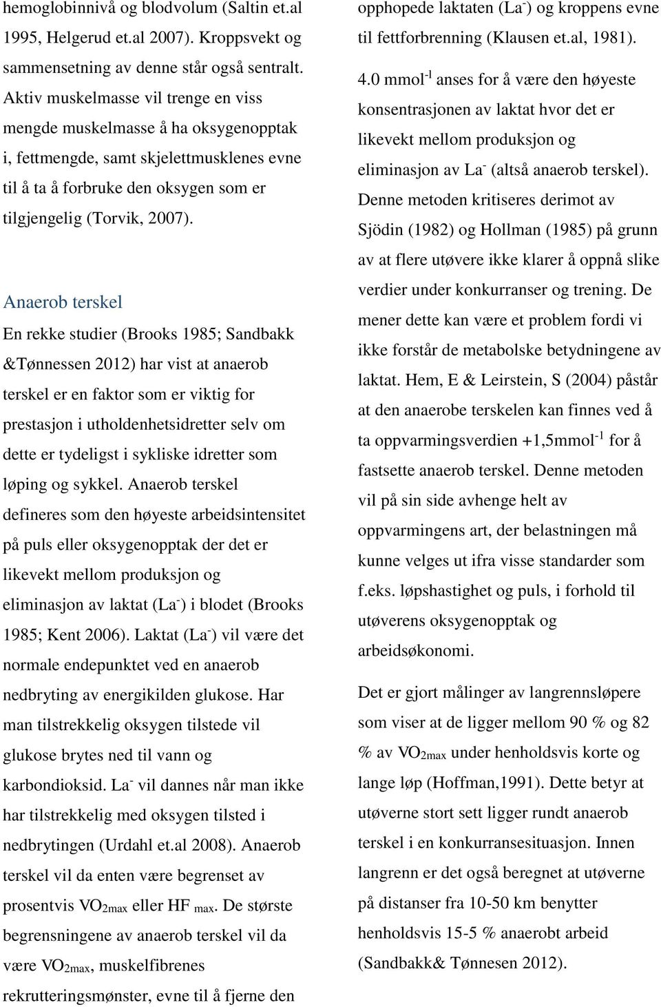 Anaerob terskel En rekke studier (Brooks 1985; Sandbakk &Tønnessen 2012) har vist at anaerob terskel er en faktor som er viktig for prestasjon i utholdenhetsidretter selv om dette er tydeligst i