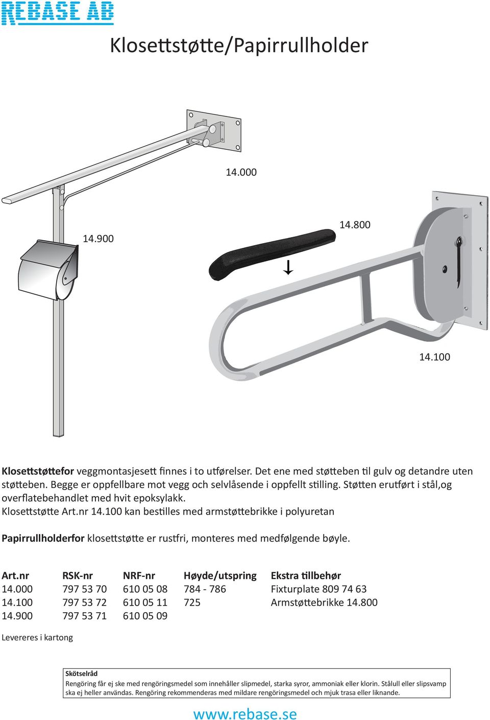 100 kan bestilles med armstøttebrikke i polyuretan Papirrullholderfor klosettstøtte er rustfri, monteres med medfølgende bøyle. 14.000 14.100 14.