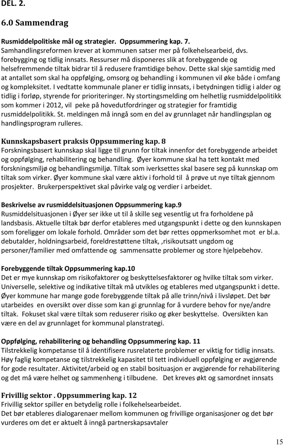 Dette skal skje samtidig med at antallet som skal ha oppfølging, omsorg og behandling i kommunen vil øke både i omfang og kompleksitet.