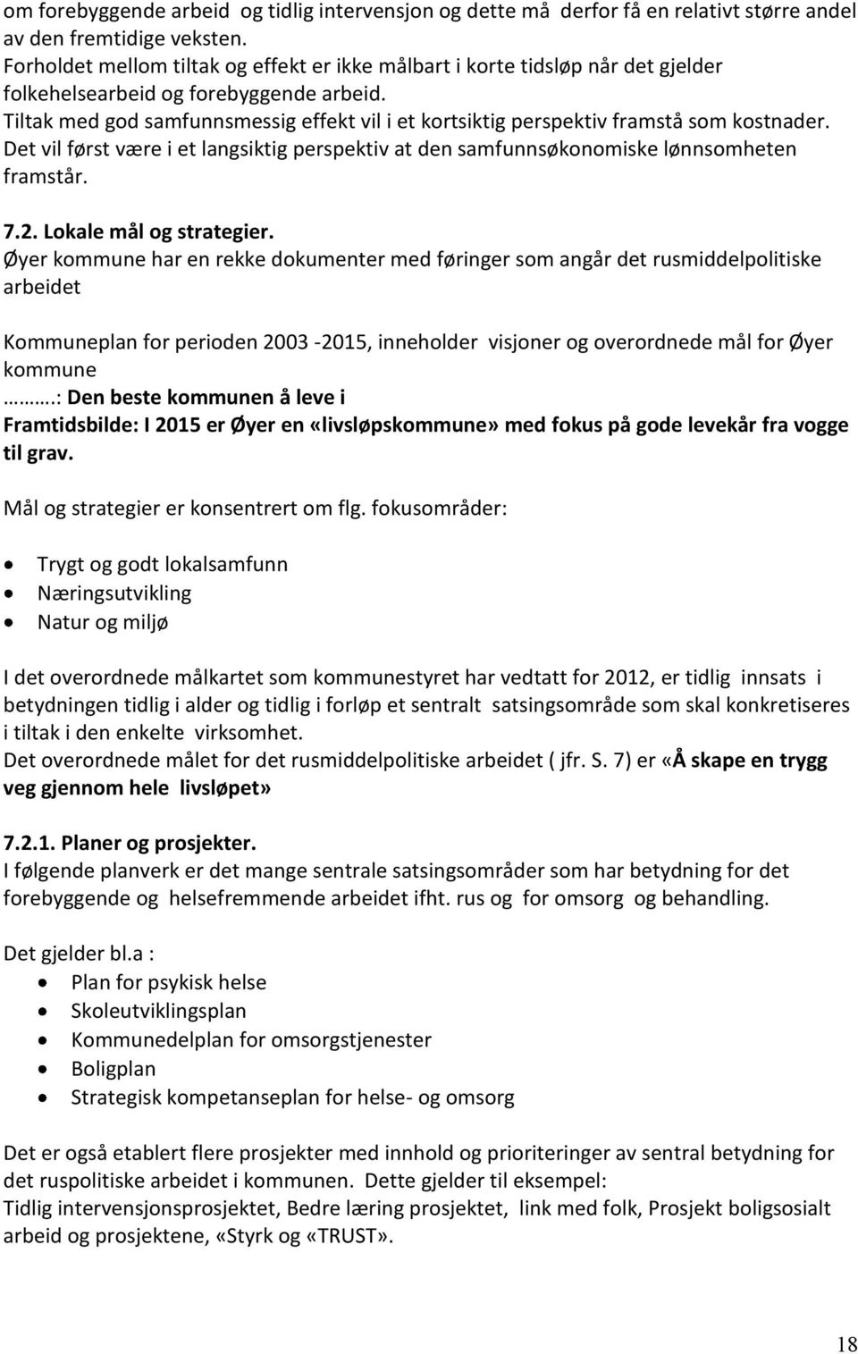 Tiltak med god samfunnsmessig effekt vil i et kortsiktig perspektiv framstå som kostnader. Det vil først være i et langsiktig perspektiv at den samfunnsøkonomiske lønnsomheten framstår. 7.2.