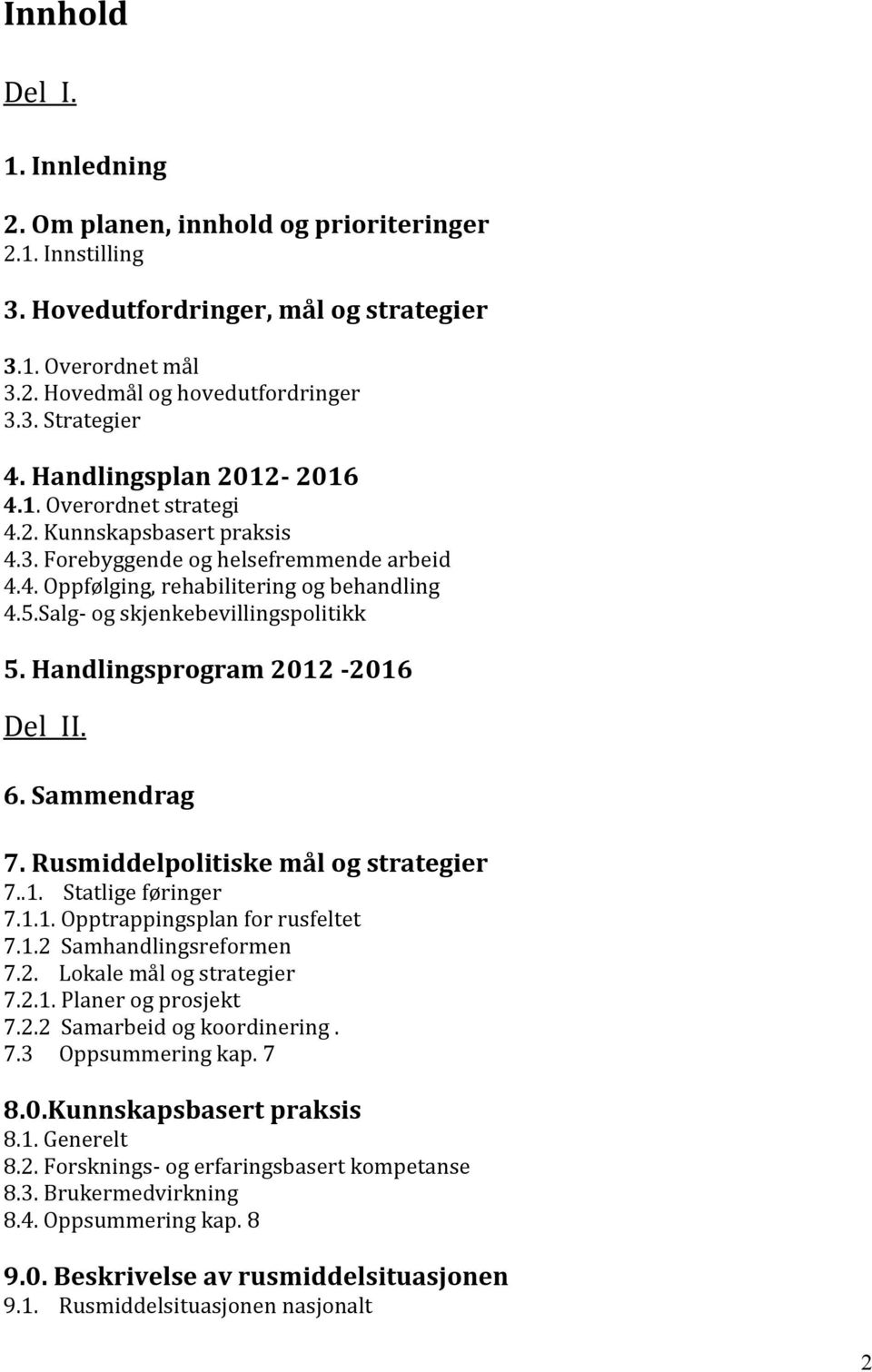 Salg- og skjenkebevillingspolitikk 5. Handlingsprogram 2012-2016 Del II. 6. Sammendrag 7. Rusmiddelpolitiske mål og strategier 7..1. Statlige føringer 7.1.1. Opptrappingsplan for rusfeltet 7.1.2 Samhandlingsreformen 7.