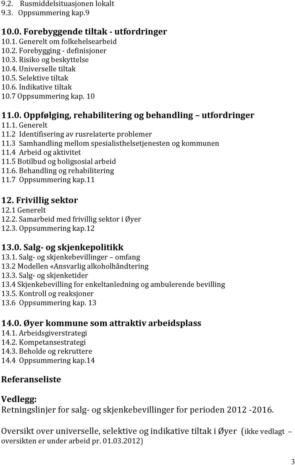 2 Identifisering av rusrelaterte problemer 11.3 Samhandling mellom spesialisthelsetjenesten og kommunen 11.4 Arbeid og aktivitet 11.5 Botilbud og boligsosial arbeid 11.6.