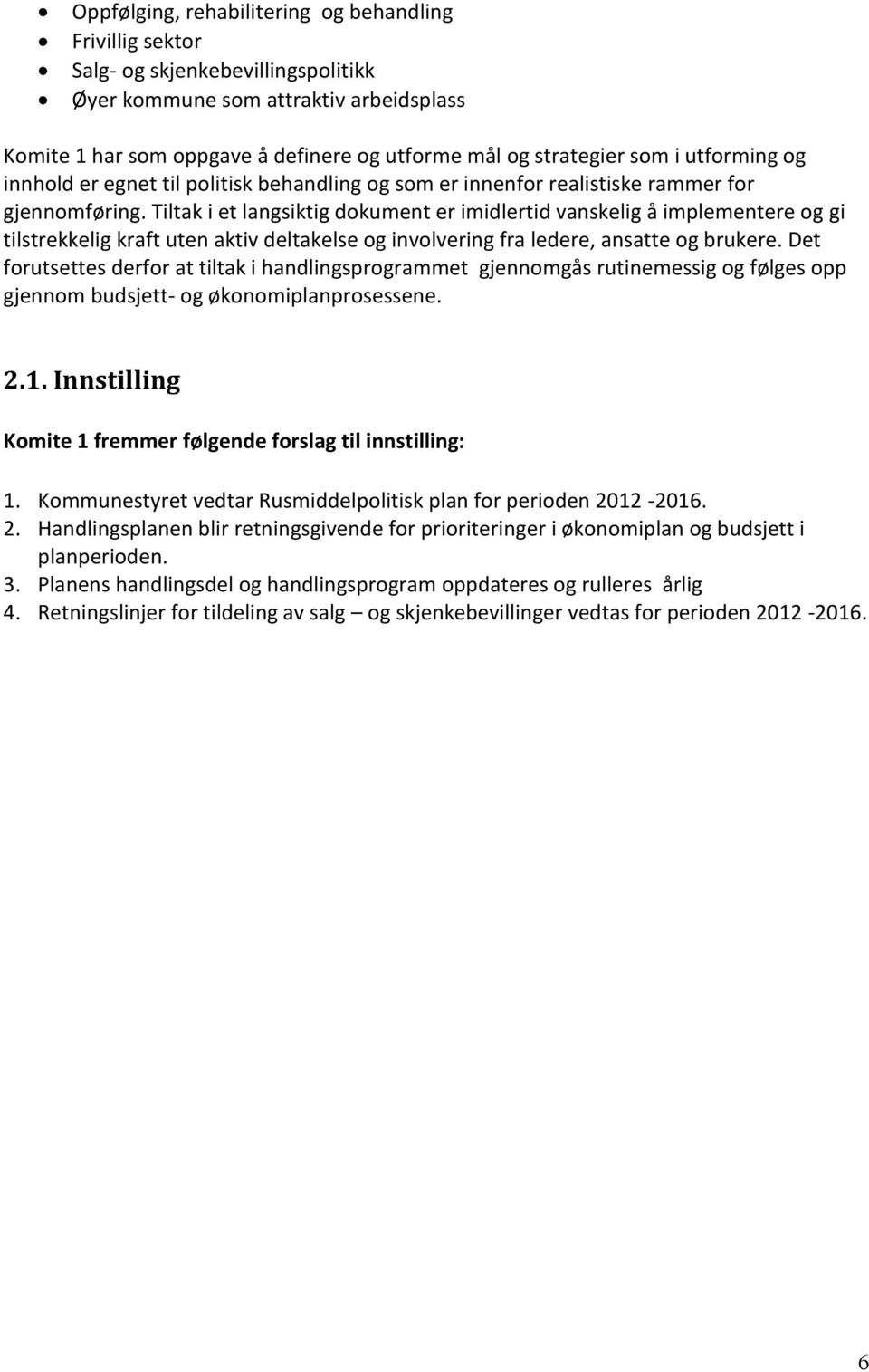 Tiltak i et langsiktig dokument er imidlertid vanskelig å implementere og gi tilstrekkelig kraft uten aktiv deltakelse og involvering fra ledere, ansatte og brukere.