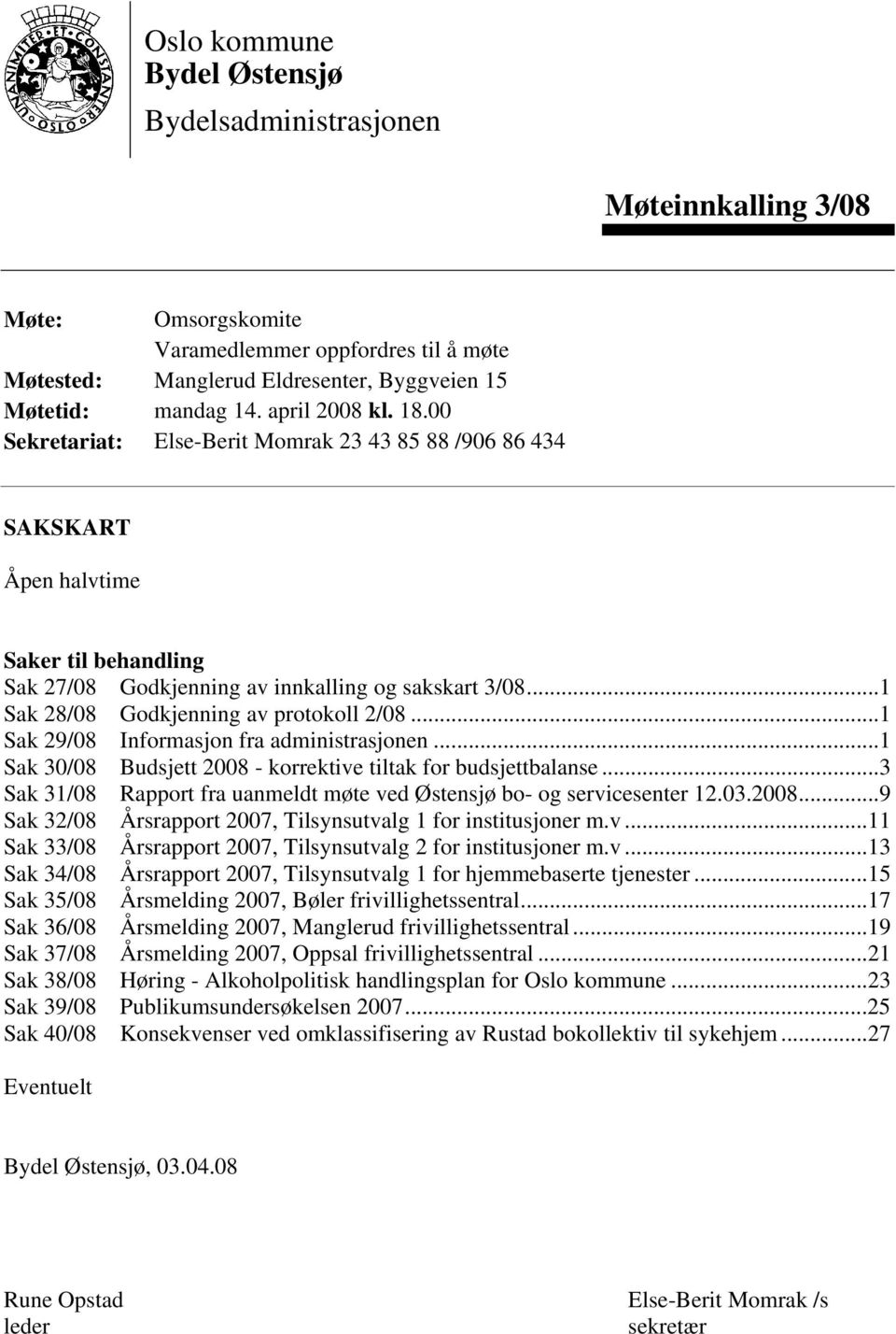 ..1 Sak 28/08 Godkjenning av protokoll 2/08...1 Sak 29/08 Informasjon fra administrasjonen...1 Sak 30/08 Budsjett 2008 - korrektive tiltak for budsjettbalanse.