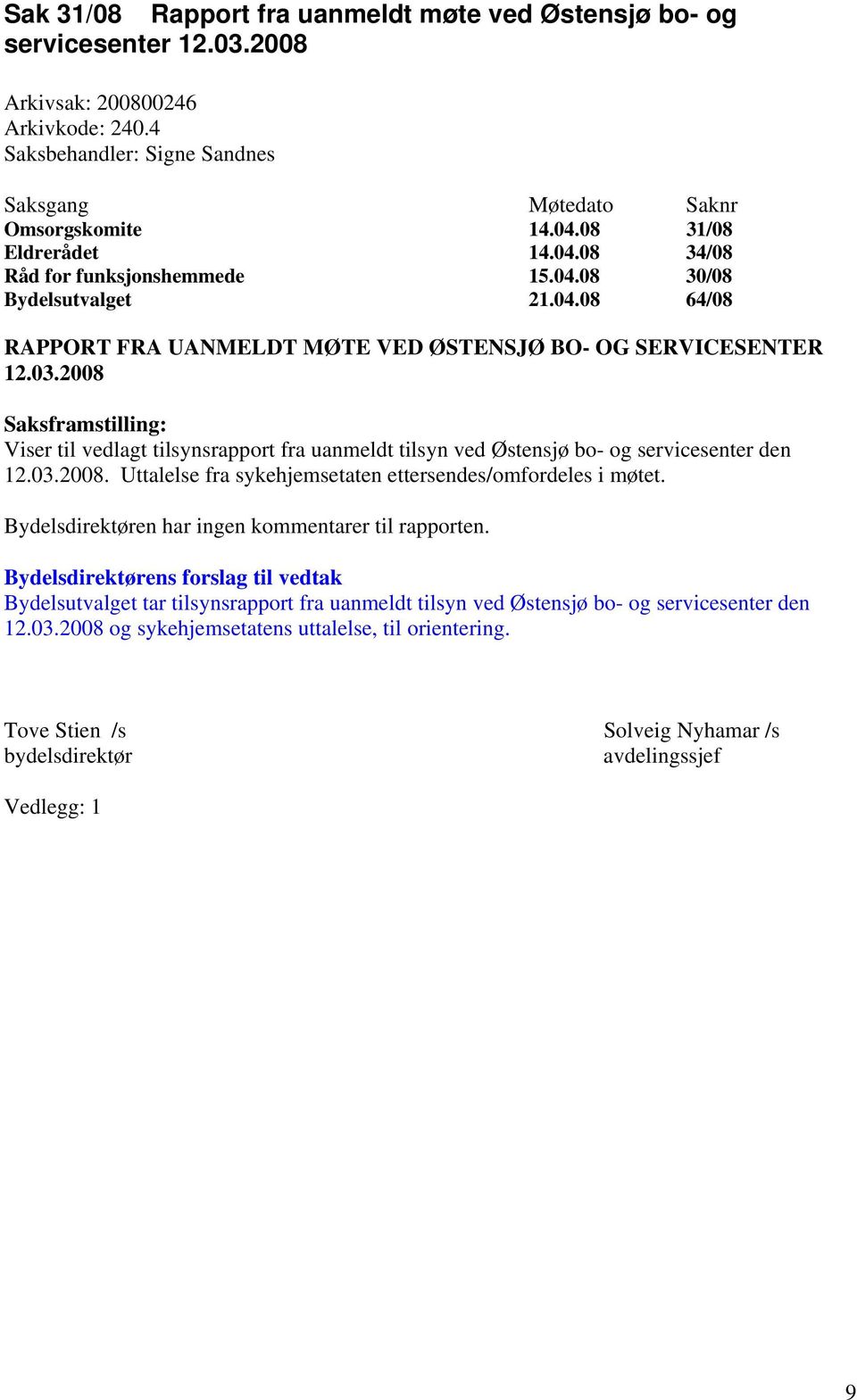 2008 Saksframstilling: Viser til vedlagt tilsynsrapport fra uanmeldt tilsyn ved Østensjø bo- og servicesenter den 12.03.2008. Uttalelse fra sykehjemsetaten ettersendes/omfordeles i møtet.