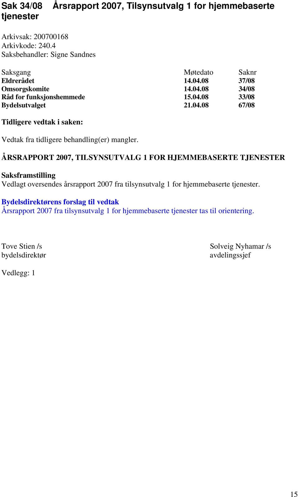 ÅRSRAPPORT 2007, TILSYNSUTVALG 1 FOR HJEMMEBASERTE TJENESTER Saksframstilling Vedlagt oversendes årsrapport 2007 fra tilsynsutvalg 1 for hjemmebaserte tjenester.