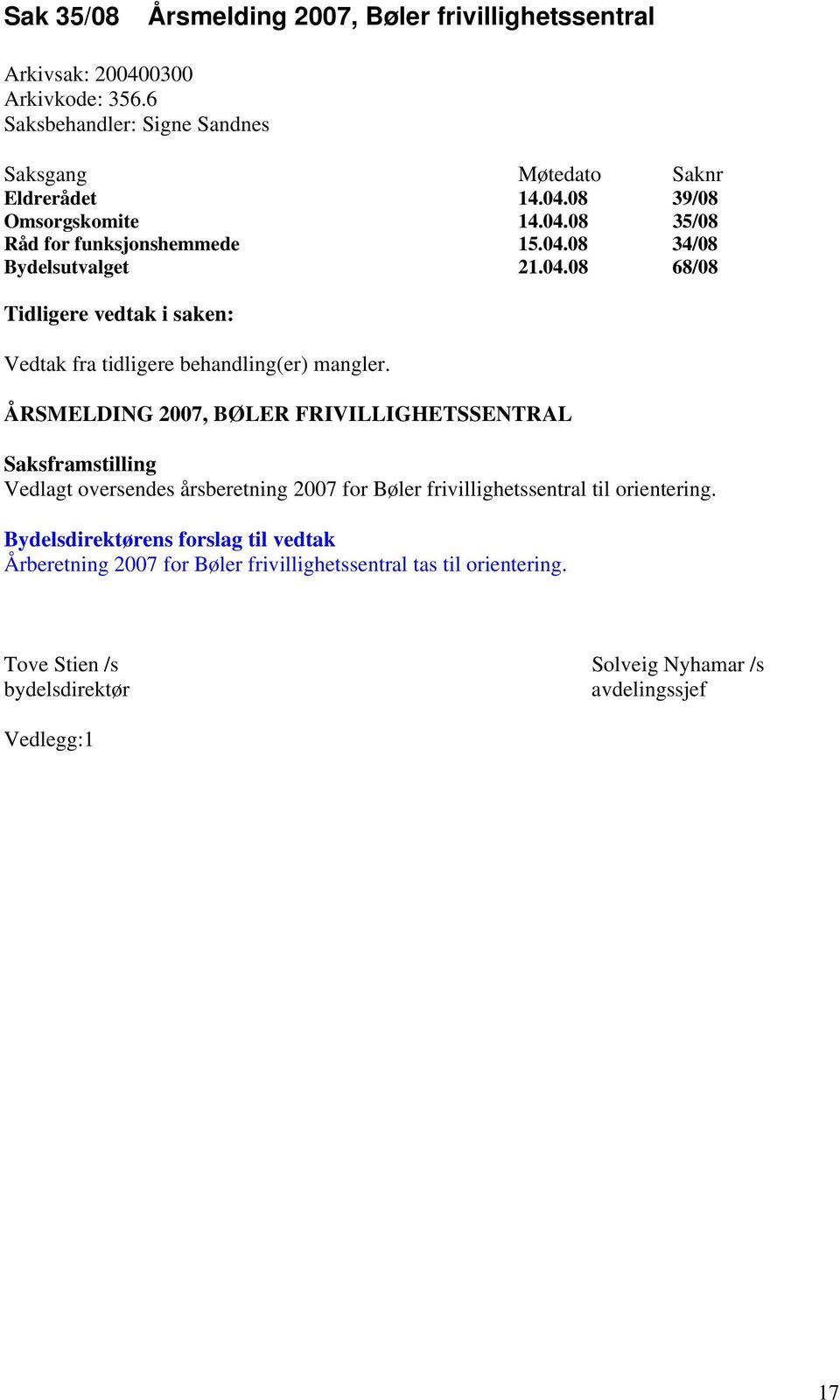 ÅRSMELDING 2007, BØLER FRIVILLIGHETSSENTRAL Saksframstilling Vedlagt oversendes årsberetning 2007 for Bøler frivillighetssentral til orientering.