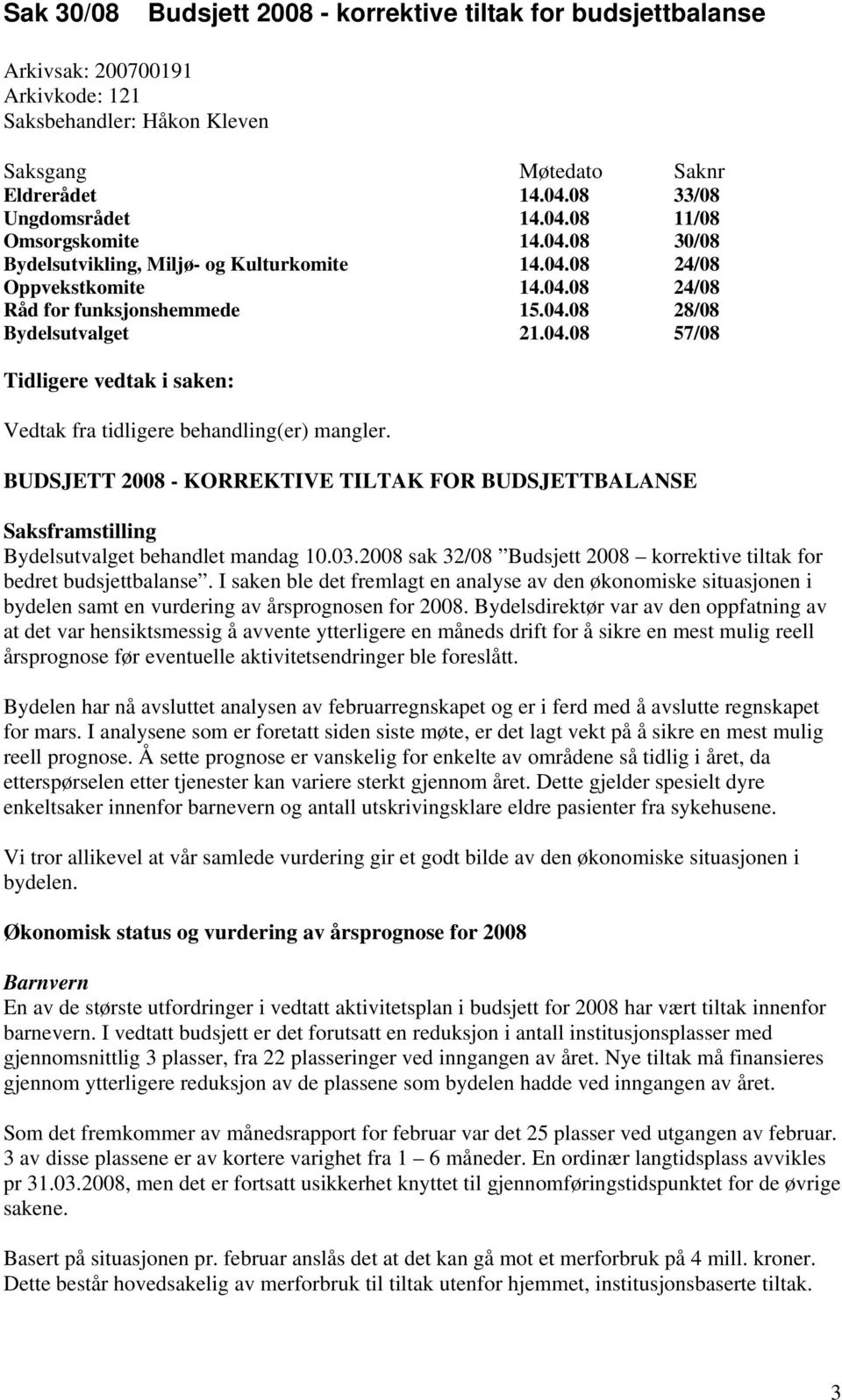 BUDSJETT 2008 - KORREKTIVE TILTAK FOR BUDSJETTBALANSE Saksframstilling Bydelsutvalget behandlet mandag 10.03.2008 sak 32/08 Budsjett 2008 korrektive tiltak for bedret budsjettbalanse.