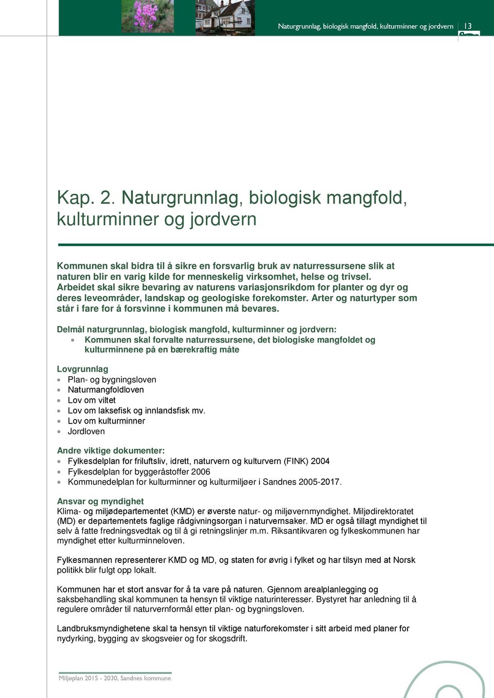 og trivsel. Arbeidet skal sikre bevaring av naturens variasjonsrikdom for planter og dyr og deres leveområder, landskap og geologiske forekomster.