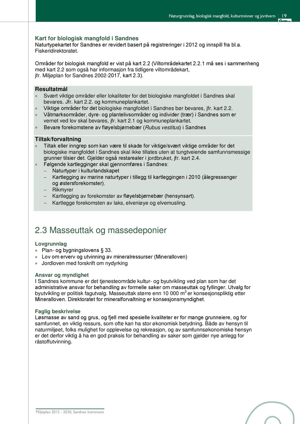 Miljøplan for Sandnes 2002-2017, kart 2.3). Resultatmål Svært viktige områder eller lokaliteter for det biologiske mangfoldet i Sandnes skal bevares. Jfr. kart 2.2. og kommuneplankartet.