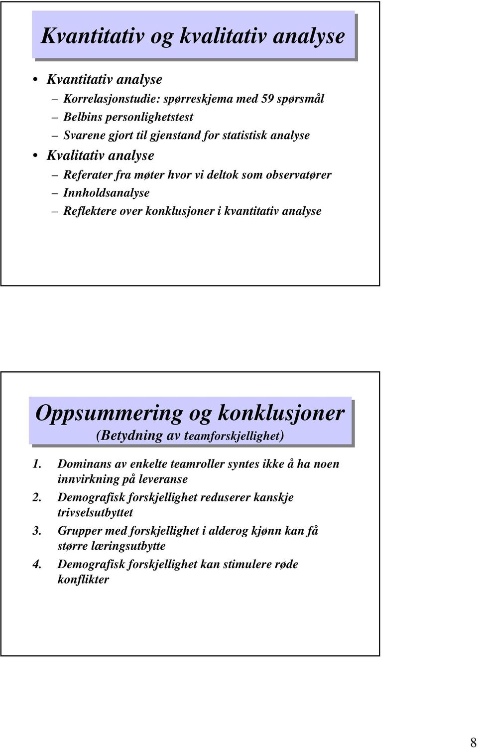 Oppsummering og konklusjoner (Betydning av teamforskjellighet) 1. Dominans av enkelte teamroller syntes ikke å ha noen innvirkning på leveranse 2.