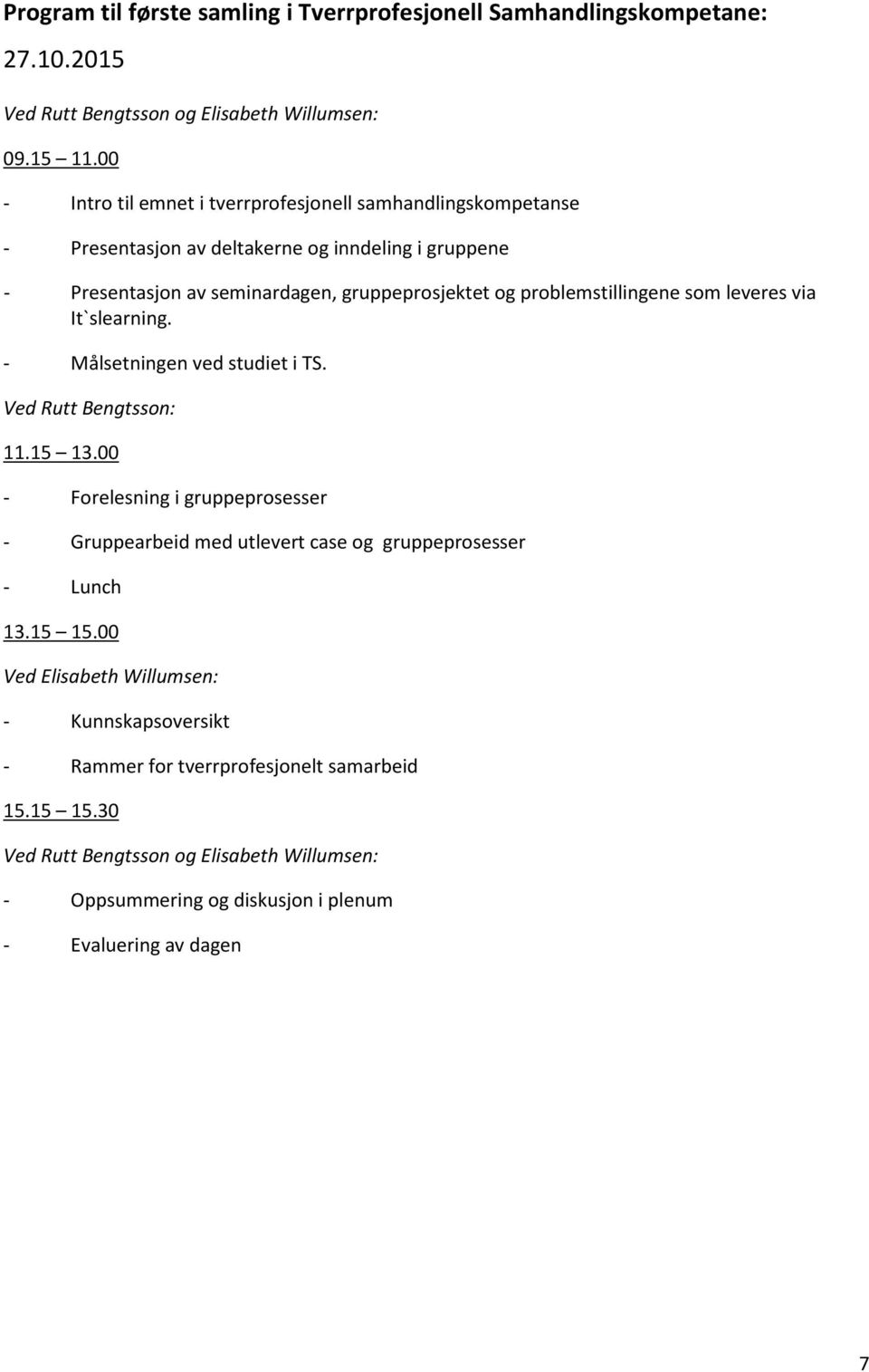 problemstillingene som leveres via It`slearning. - Målsetningen ved studiet i TS. Ved Rutt Bengtsson: 11.15 13.