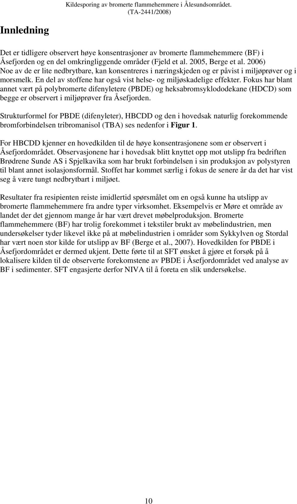 2006) Noe av de er lite nedbrytbare, kan konsentreres i næringskjeden og er påvist i miljøprøver og i morsmelk. En del av stoffene har også vist helse- og miljøskadelige effekter.