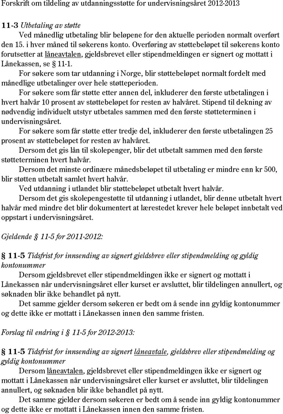 For søkere som tar utdanning i Norge, blir støttebeløpet normalt fordelt med månedlige utbetalinger over hele støtteperioden.