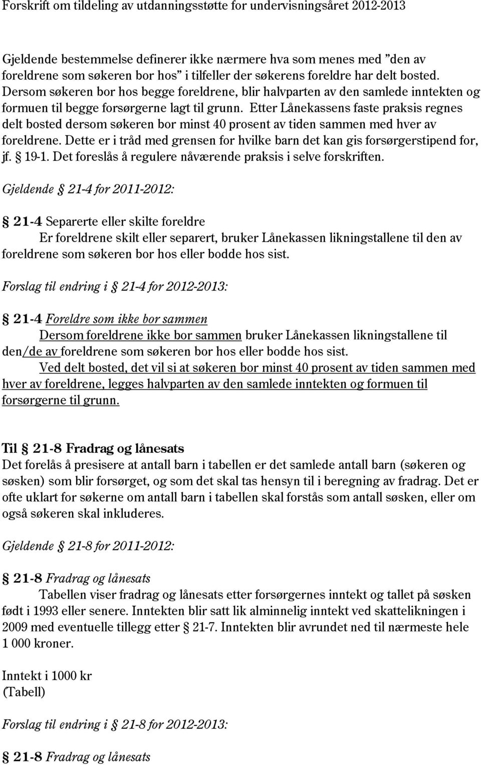 Etter Lånekassens faste praksis regnes delt bosted dersom søkeren bor minst 40 prosent av tiden sammen med hver av foreldrene.