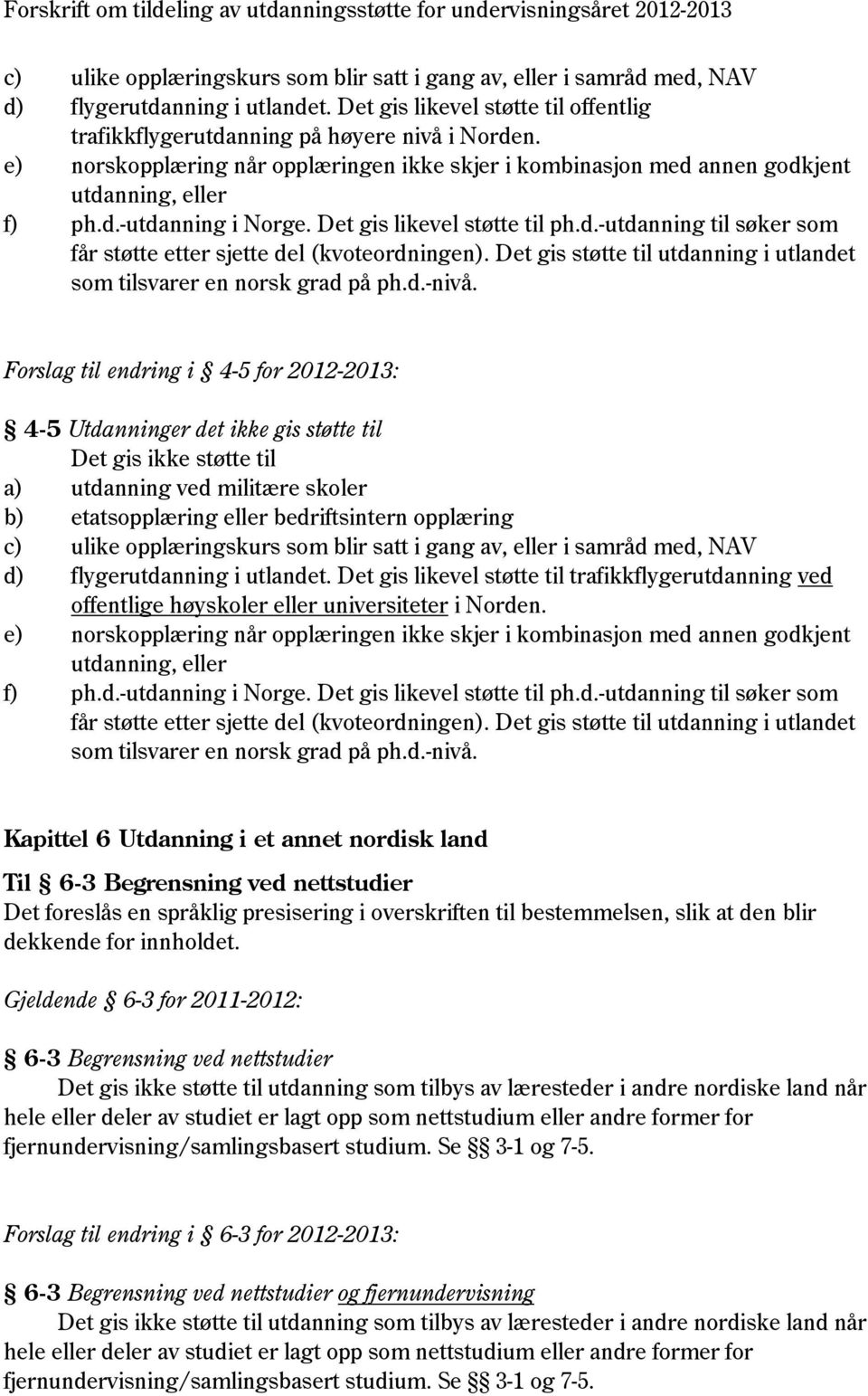 Det gis støtte til utdanning i utlandet som tilsvarer en norsk grad på ph.d.-nivå.