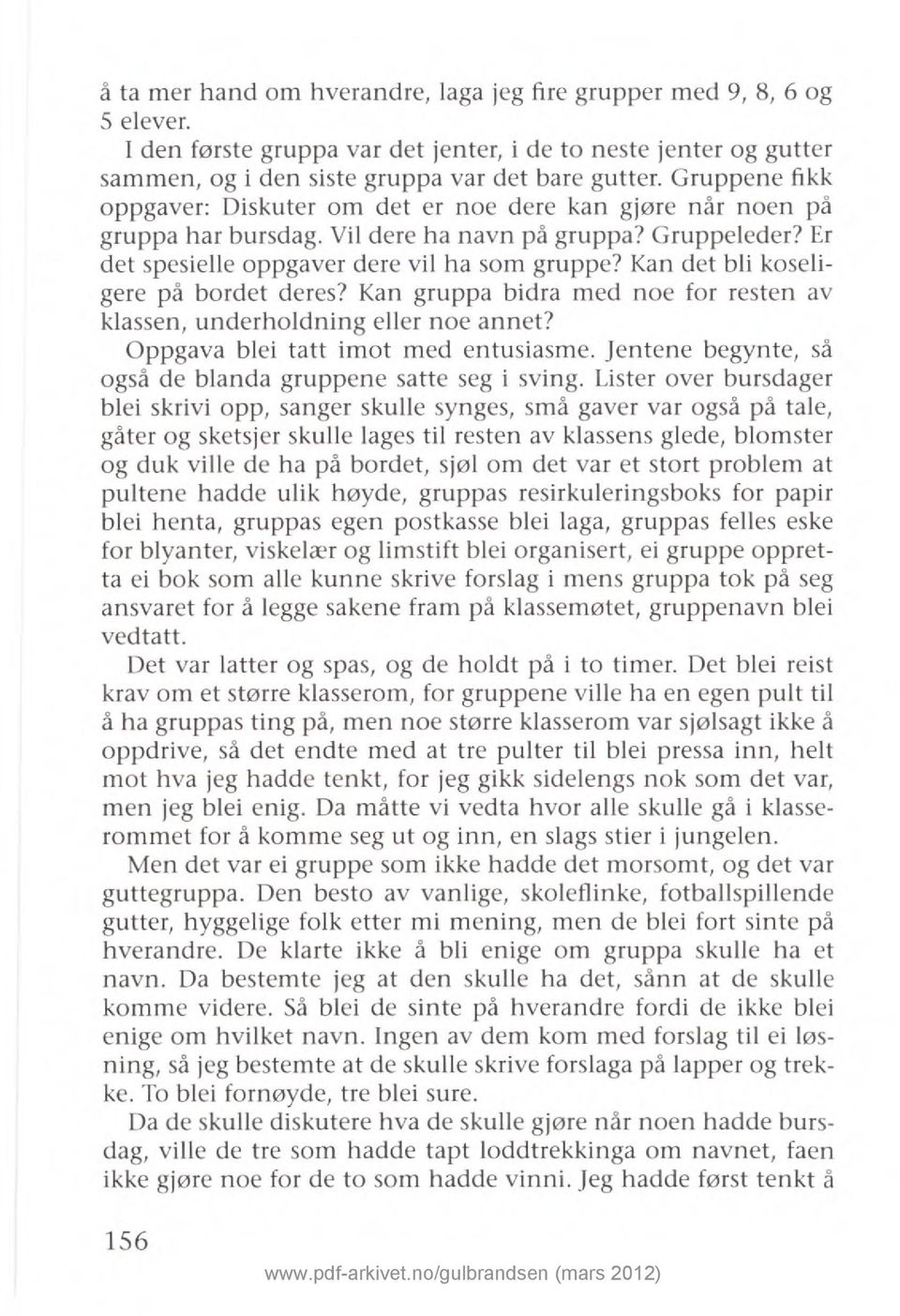 Kan det bli koseligere på bordet deres? Kan gruppa bidra med noe for resten av klassen, underholdning eller noe annet? Oppgava blei tatt imot med entusiasme.