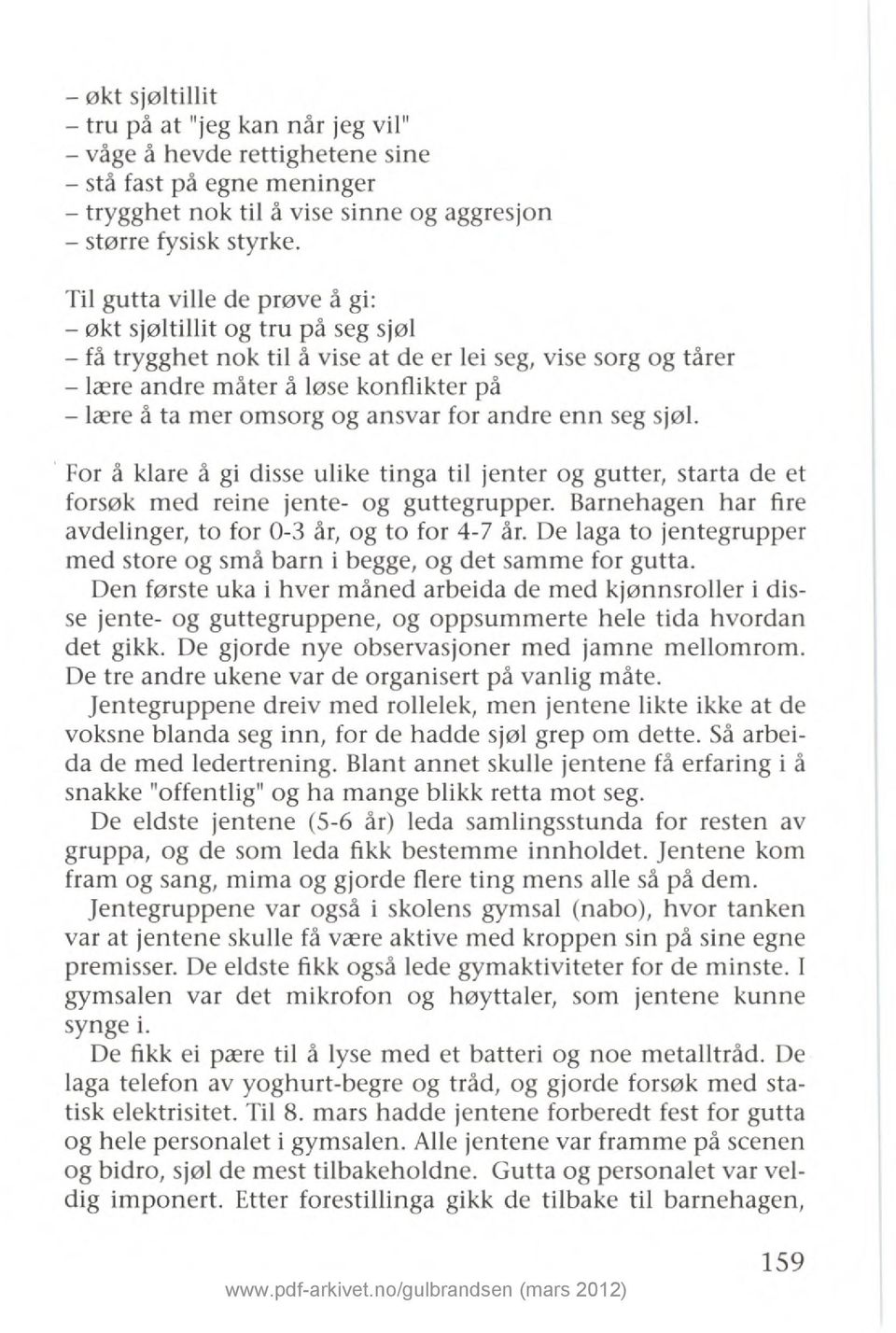 for andre enn seg sjøl. For å klare å gi disse ulike tinga til jenter og gutter, starta de et forsøk med reine jente- og guttegrupper. Barnehagen har fire avdelinger, to for 0-3 år, og to for 4-7 år.