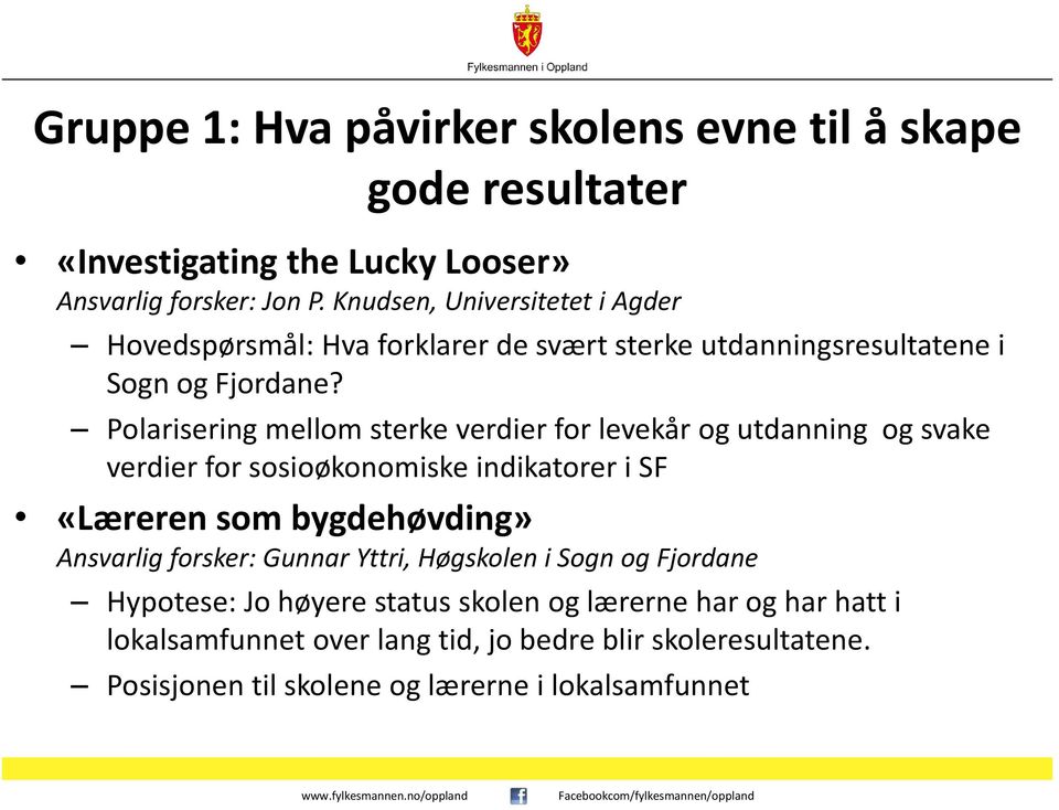 Polarisering mellom sterke verdier for levekår og utdanning og svake verdier for sosioøkonomiske indikatorer i SF «Læreren som bygdehøvding» Ansvarlig