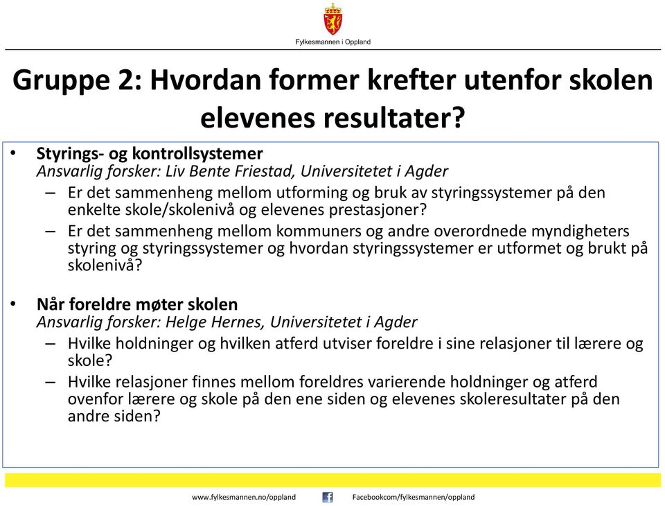 elevenes prestasjoner? Er det sammenheng mellom kommuners og andre overordnede myndigheters styring og styringssystemer og hvordan styringssystemer er utformet og brukt på skolenivå?