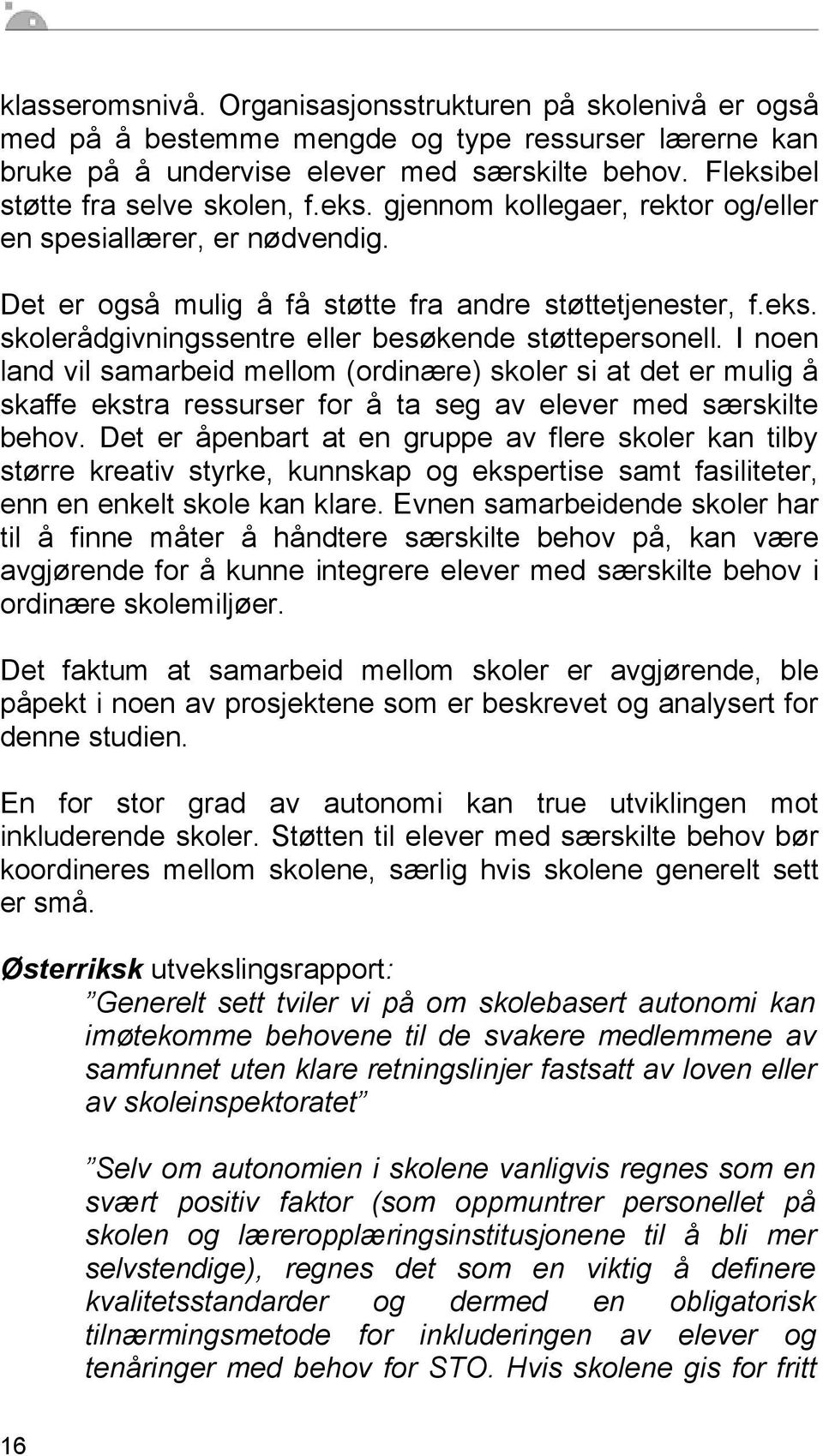 I noen land vil samarbeid mellom (ordinære) skoler si at det er mulig å skaffe ekstra ressurser for å ta seg av elever med særskilte behov.