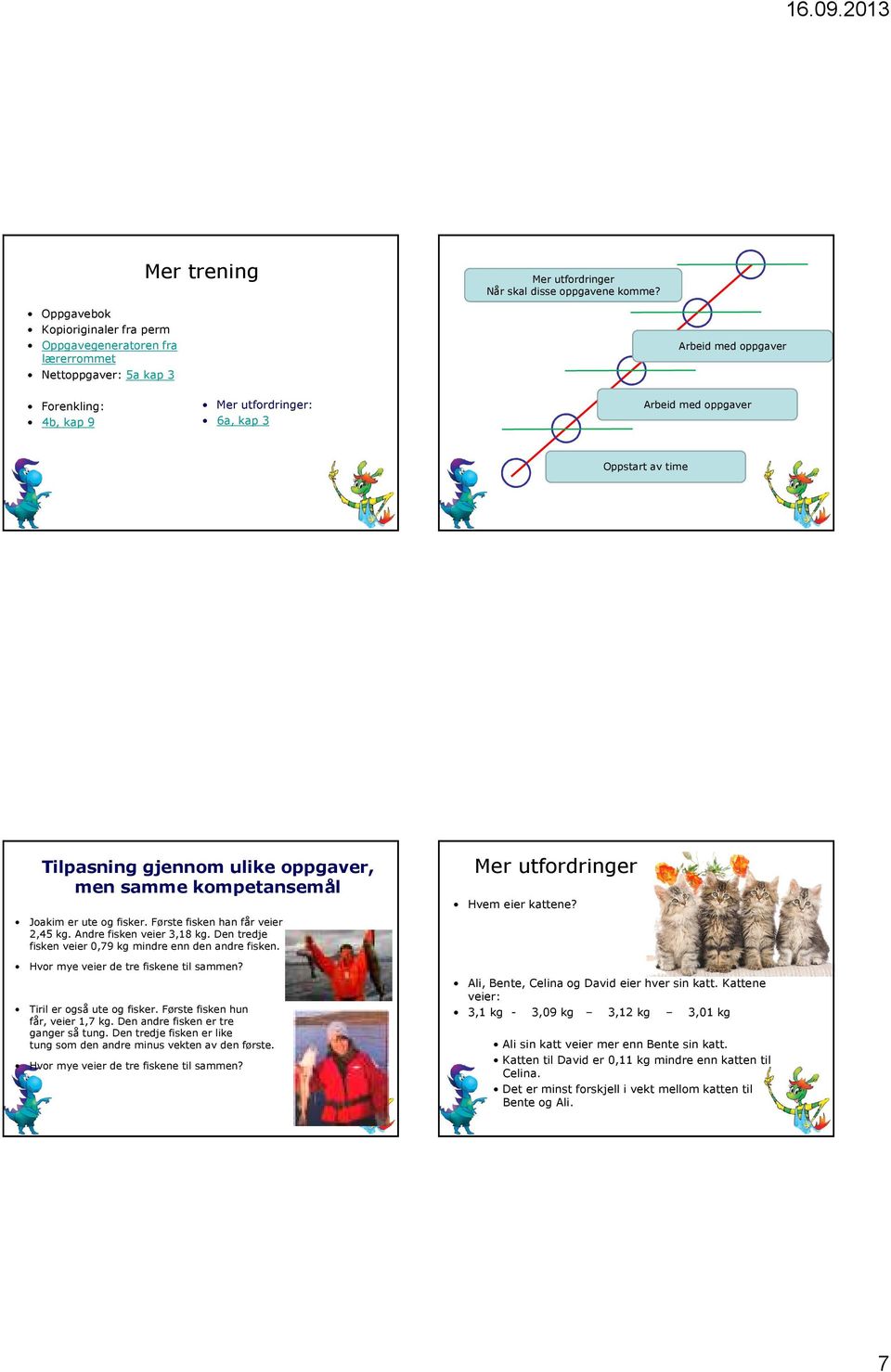 Tilpasning gjennom ulike oppgaver, men samme kompetansemål Mer utfordringer Hvem eier kattene? Joakim er ute og fisker. Første fisken han får veier 2,45 kg. Andre fisken veier 3,18 kg.