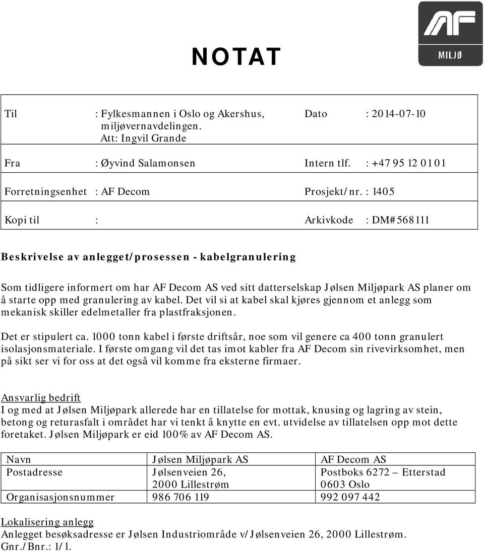 opp med granulering av kabel. Det vil si at kabel skal kjøres gjennom et anlegg som mekanisk skiller edelmetaller fra plastfraksjonen. Det er stipulert ca.