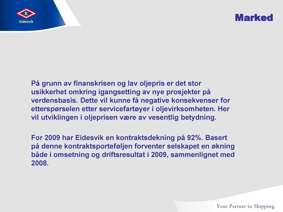 Her vil utviklingen i oljeprisen være av vesentlig betydning. For 2009 har Eidesvik en kontraktsdekning på 92%.