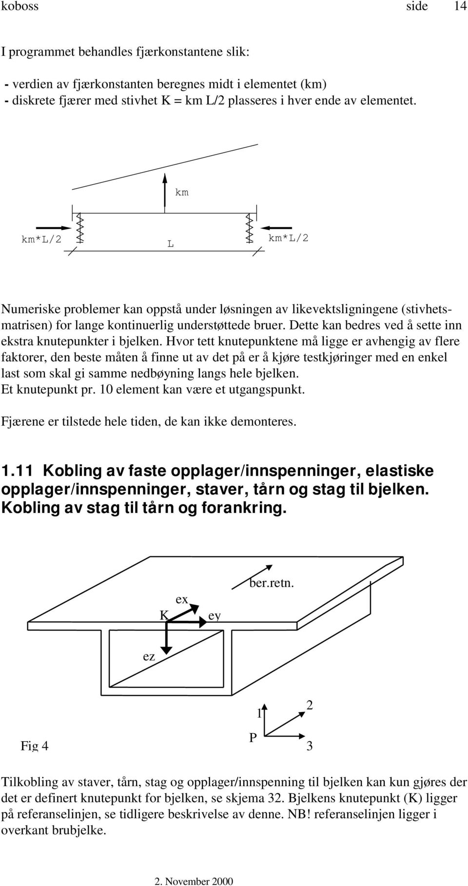 Dette kan bedres ved å sette inn ekstra knutepunkter i bjelken.