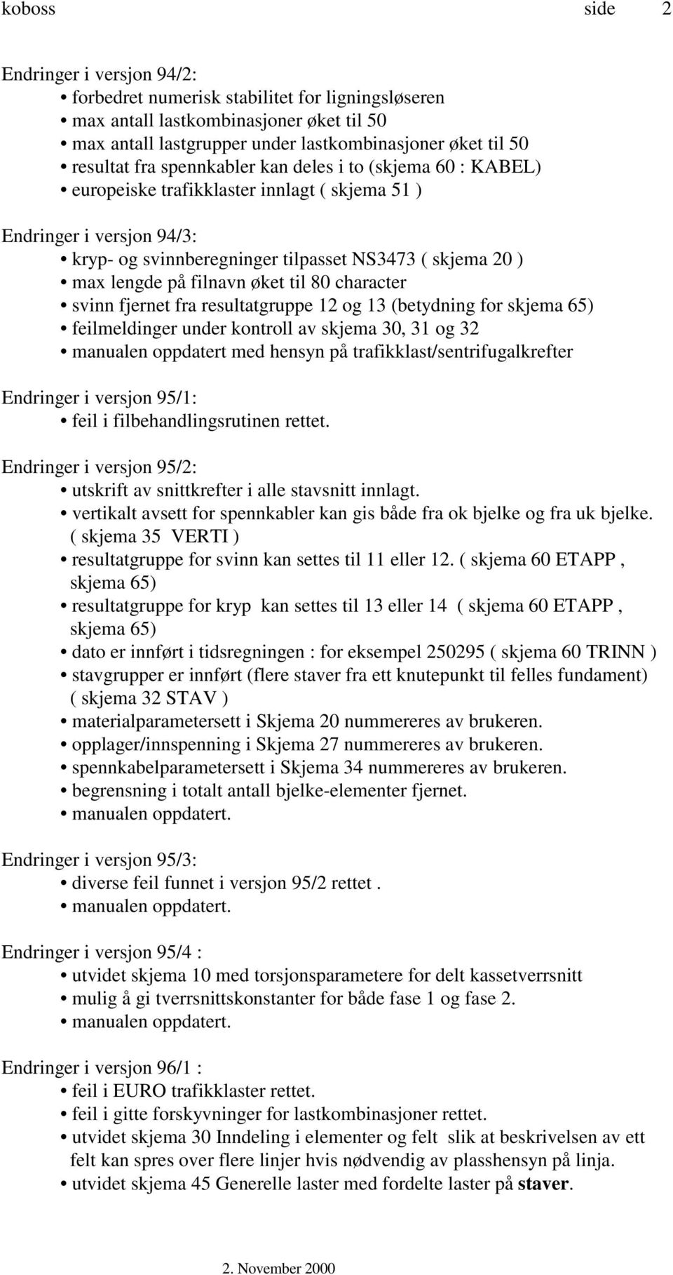 øket til 80 character svinn fjernet fra resultatgruppe 12 og 13 (betydning for skjema 65) feilmeldinger under kontroll av skjema 30, 31 og 32 manualen oppdatert med hensyn på