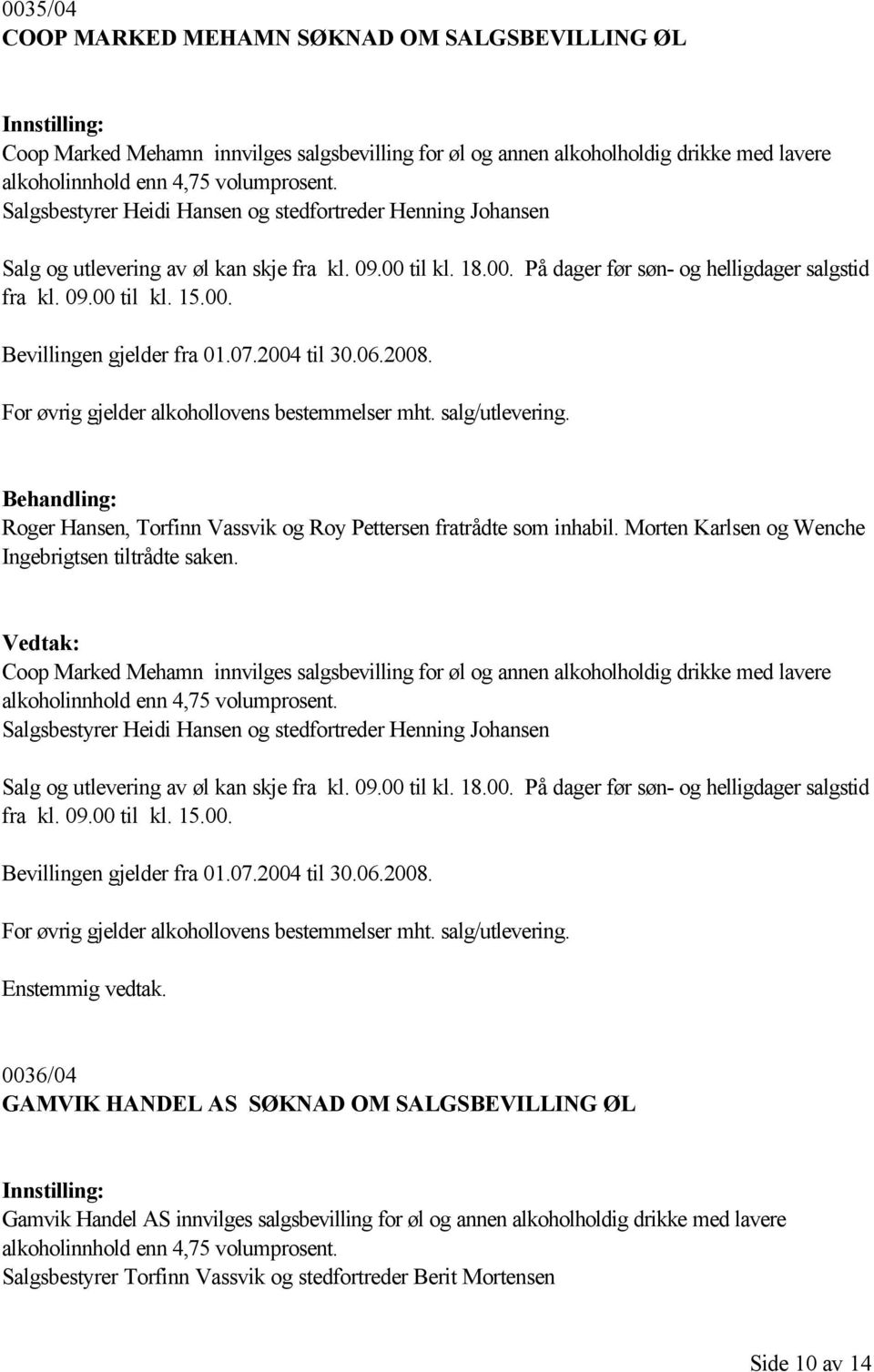 Coop Marked Mehamn innvilges salgsbevilling for øl og annen alkoholholdig drikke med lavere alkoholinnhold enn 4,75 volumprosent.