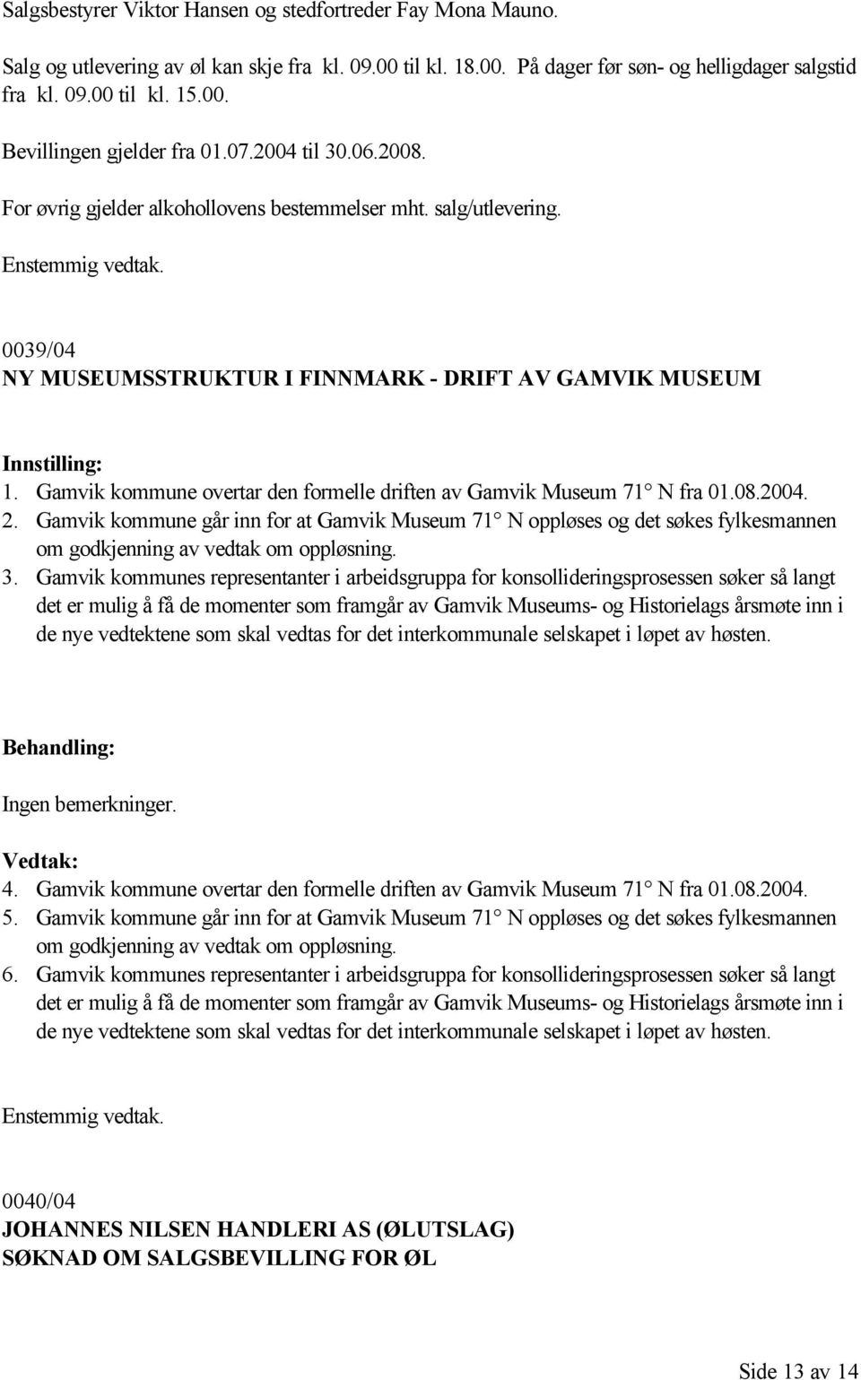 Gamvik kommunes representanter i arbeidsgruppa for konsollideringsprosessen søker så langt det er mulig å få de momenter som framgår av Gamvik Museums- og Historielags årsmøte inn i de nye vedtektene