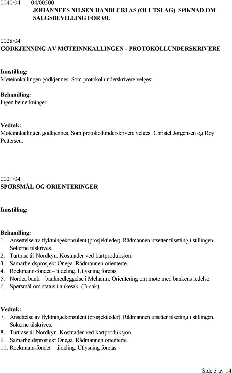 Ansettelse av flyktningekonsulent (prosjektleder). Rådmannen utsetter tilsetting i stillingen. Søkerne tilskrives. 2. Turtrase til Nordkyn. Kostnader ved kartproduksjon. 3. Samarbeidsprosjekt Onega.