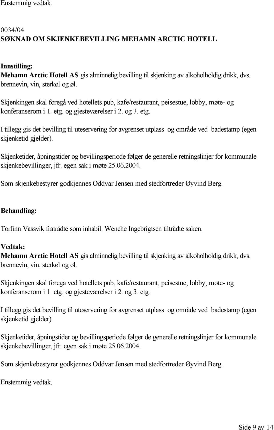 og gjesteværelser i 2. og 3. etg. I tillegg gis det bevilling til uteservering for avgrenset utplass og område ved badestamp (egen skjenketid gjelder). skjenkebevillinger, jfr. egen sak i møte 25.06.