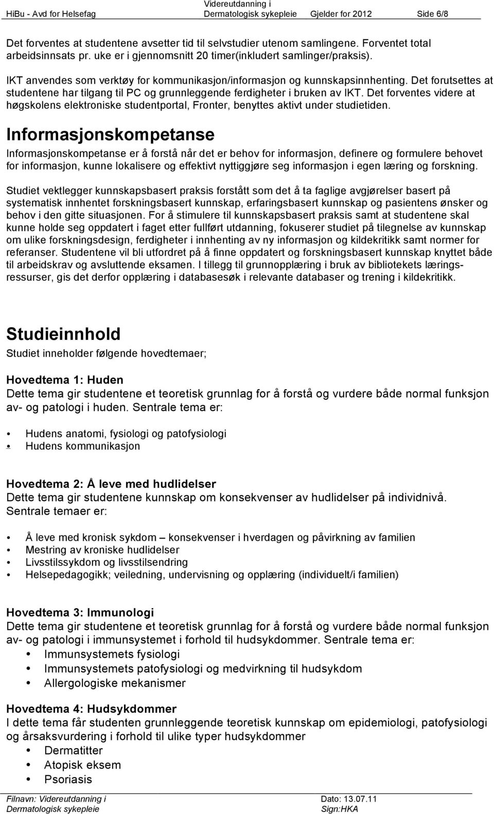 Det forventes videre at høgskolens elektroniske studentportal, Fronter, benyttes aktivt under studietiden.