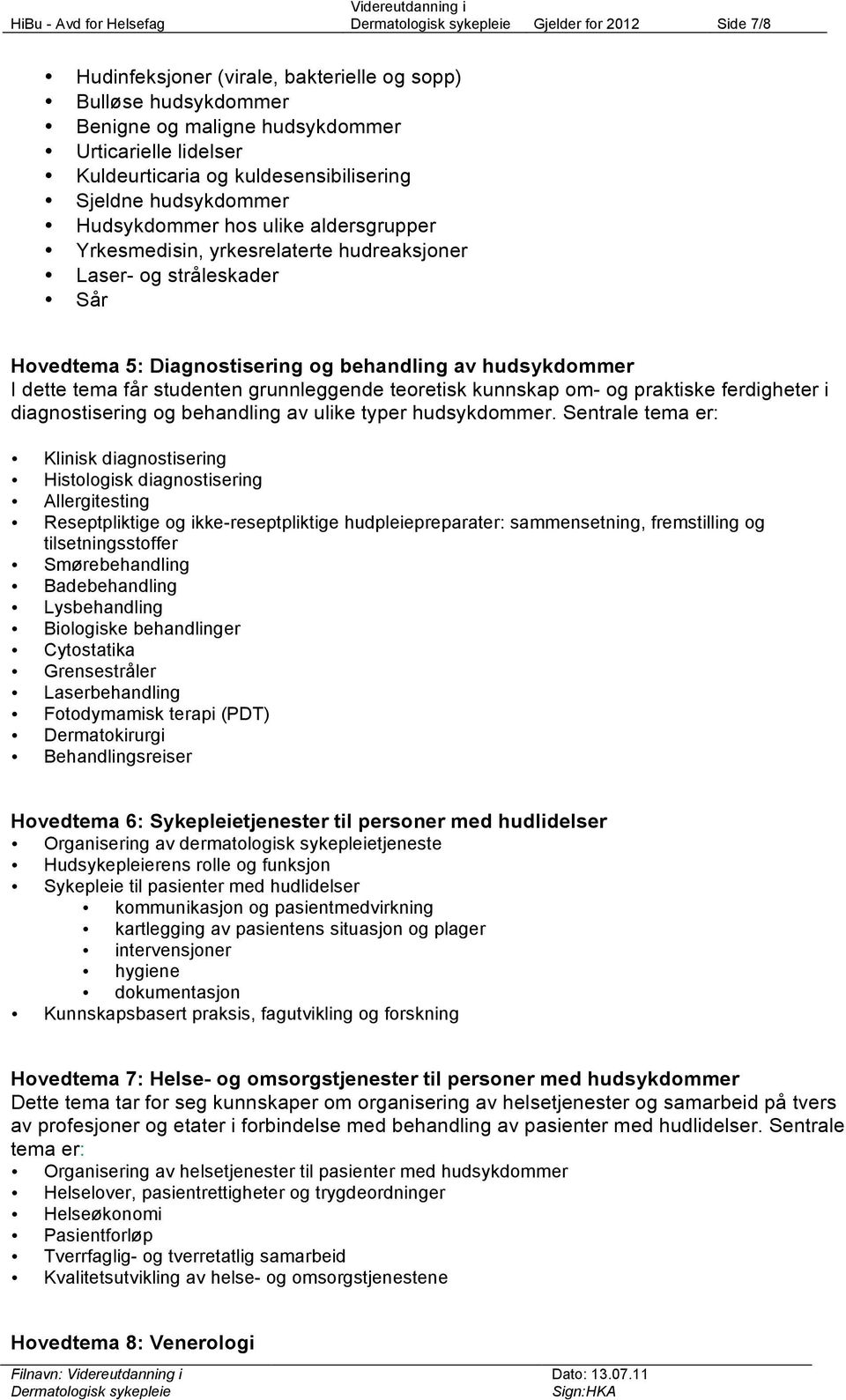 studenten grunnleggende teoretisk kunnskap om- og praktiske ferdigheter i diagnostisering og behandling av ulike typer hudsykdommer.