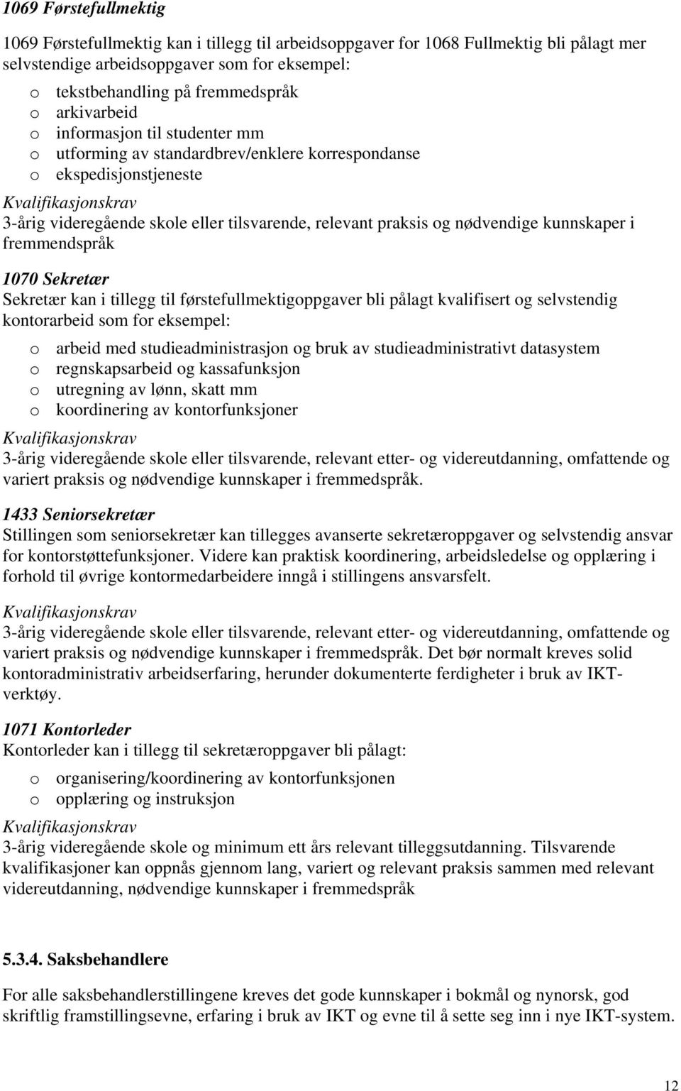 kunnskaper i fremmendspråk 1070 Sekretær Sekretær kan i tillegg til førstefullmektigoppgaver bli pålagt kvalifisert og selvstendig kontorarbeid som for eksempel: o arbeid med studieadministrasjon og