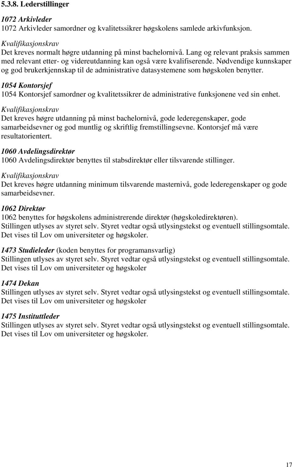 Nødvendige kunnskaper og god brukerkjennskap til de administrative datasystemene som høgskolen benytter.