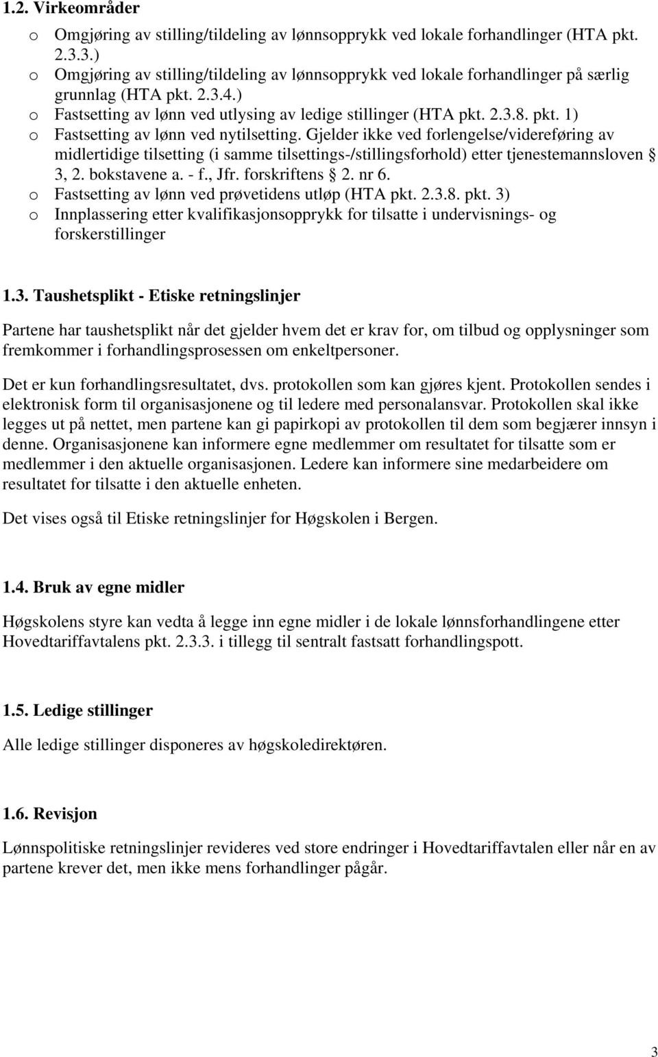 Gjelder ikke ved forlengelse/videreføring av midlertidige tilsetting (i samme tilsettings-/stillingsforhold) etter tjenestemannsloven 3, 2. bokstavene a. - f., Jfr. forskriftens 2. nr 6.