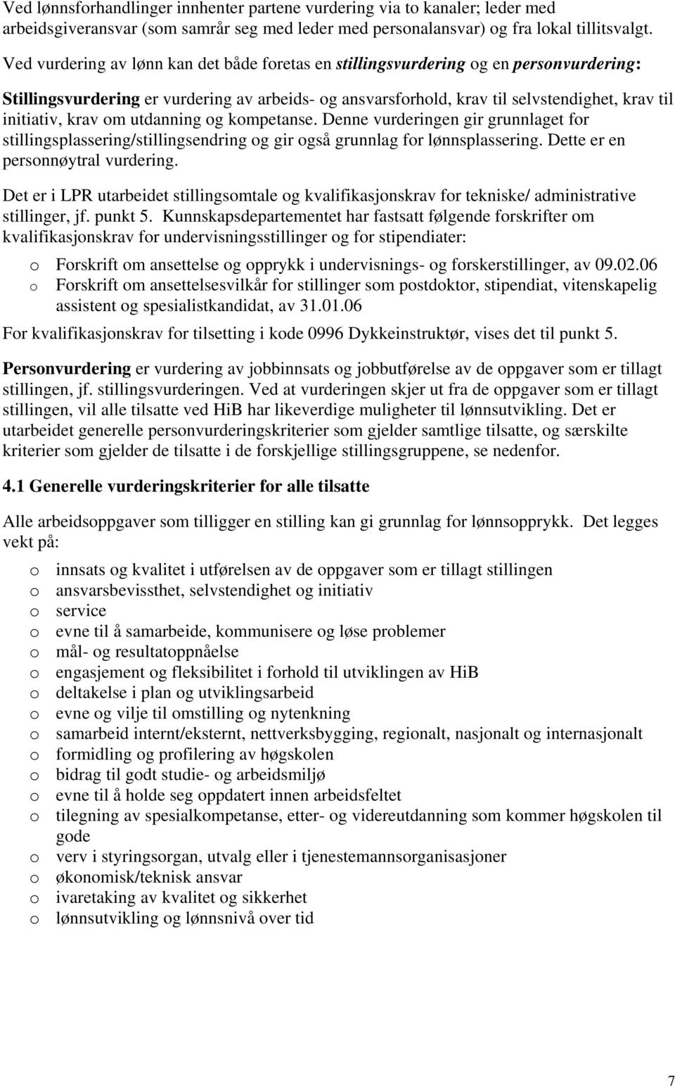 krav om utdanning og kompetanse. Denne vurderingen gir grunnlaget for stillingsplassering/stillingsendring og gir også grunnlag for lønnsplassering. Dette er en personnøytral vurdering.