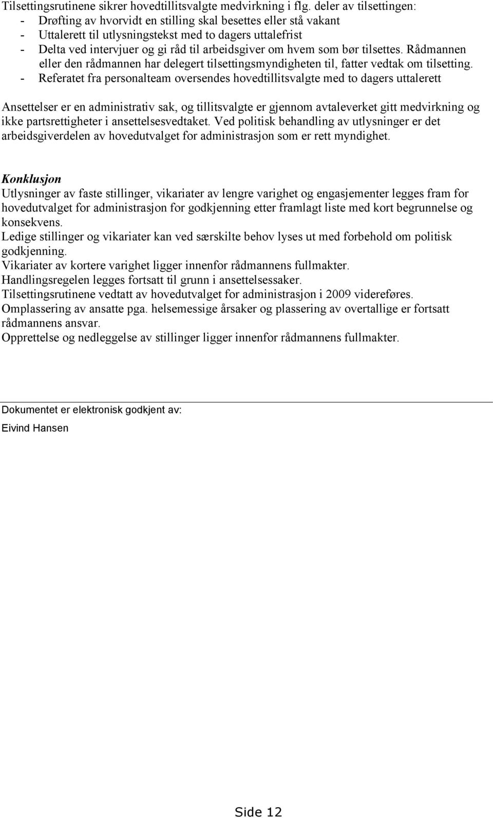 om hvem som bør tilsettes. Rådmannen eller den rådmannen har delegert tilsettingsmyndigheten til, fatter vedtak om tilsetting.