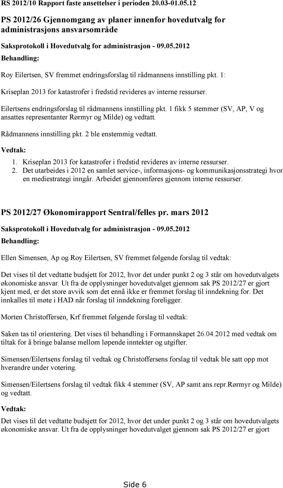 1: Kriseplan 2013 for katastrofer i fredstid revideres av interne ressurser. Eilertsens endringsforslag til rådmannens innstilling pkt.