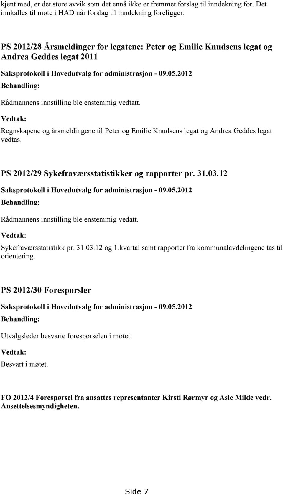 Regnskapene og årsmeldingene til Peter og Emilie Knudsens legat og Andrea Geddes legat vedtas. 2012/29 Sykefraværsstatistikker og rapporter pr. 31.03.12 Rådmannens innstilling ble enstemmig vedatt.