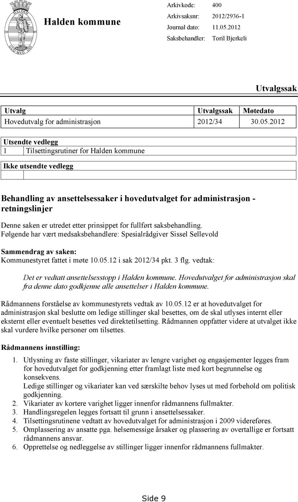 2012 Utsendte vedlegg 1 Tilsettingsrutiner for Halden kommune Ikke utsendte vedlegg Behandling av ansettelsessaker i hovedutvalget for administrasjon - retningslinjer Denne saken er utredet etter