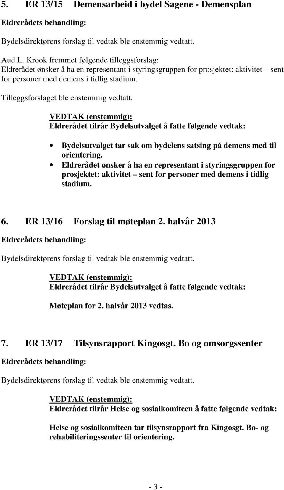 Tilleggsforslaget ble enstemmig vedtatt. VEDTAK (enstemmig): Eldrerådet tilrår Bydelsutvalget å fatte følgende vedtak: Bydelsutvalget tar sak om bydelens satsing på demens med til orientering.