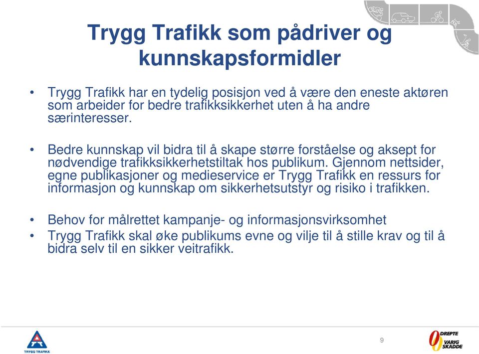 Gjennom nettsider, egne publikasjoner og medieservice er Trygg Trafikk en ressurs for informasjon og kunnskap om sikkerhetsutstyr og risiko i trafikken.