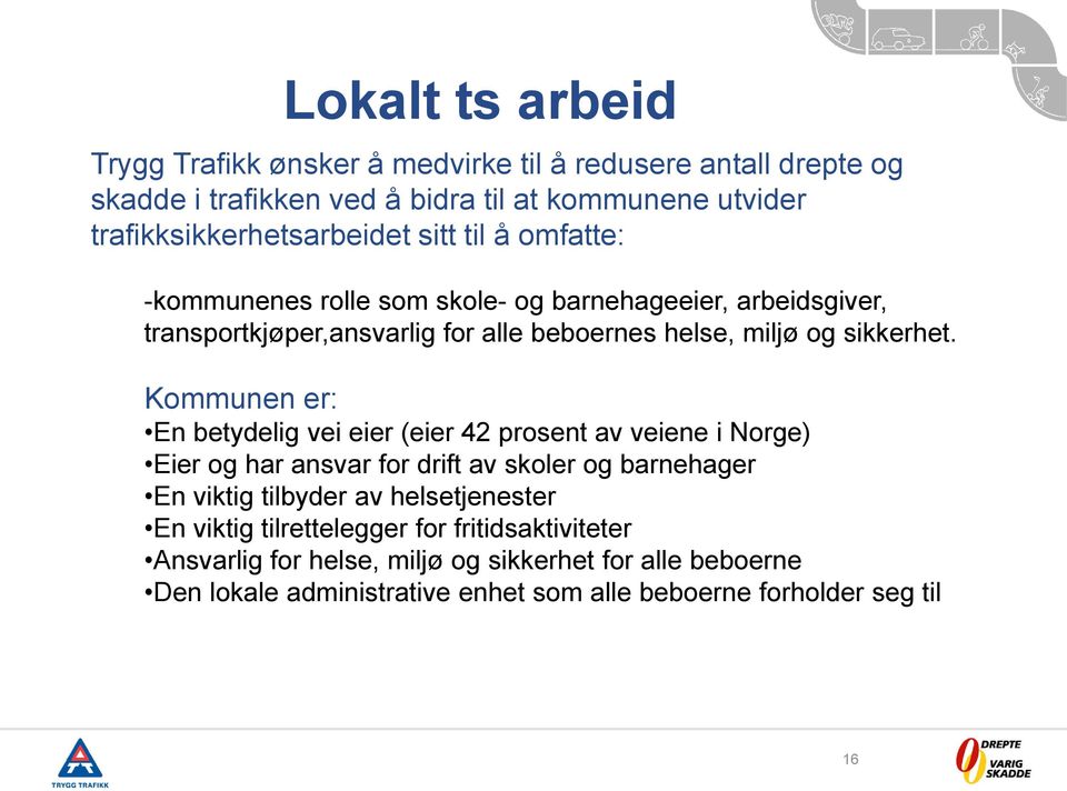 Kommunen er: En betydelig vei eier (eier 42 prosent av veiene i Norge) Eier og har ansvar for drift av skoler og barnehager En viktig tilbyder av helsetjenester En