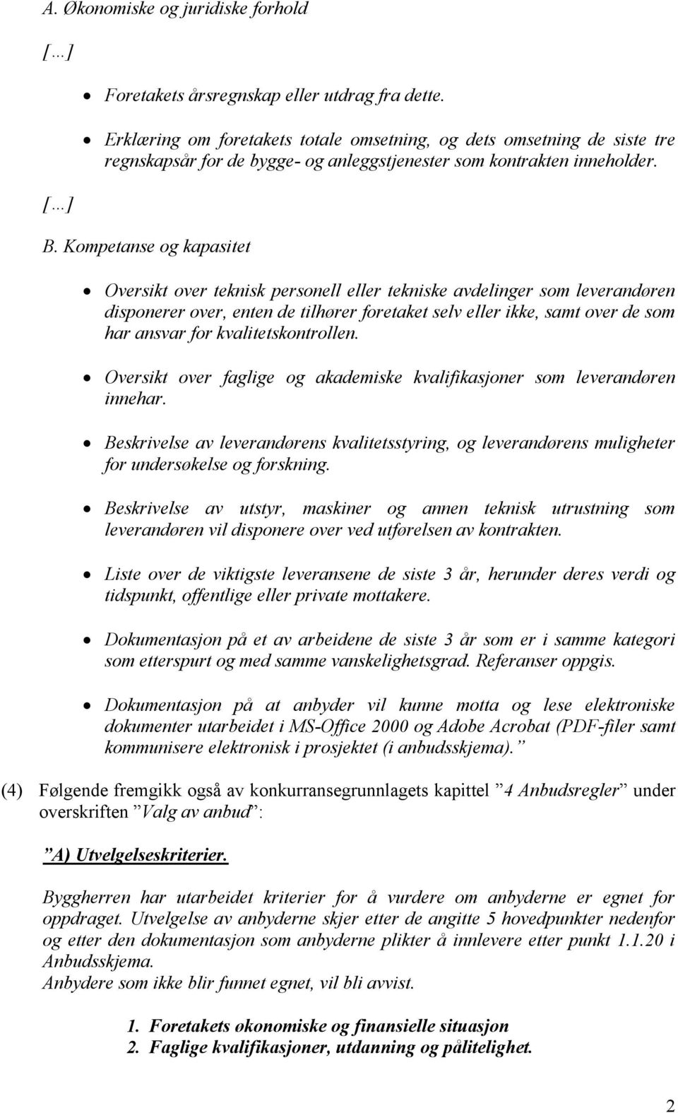 Kompetanse og kapasitet Oversikt over teknisk personell eller tekniske avdelinger som leverandøren disponerer over, enten de tilhører foretaket selv eller ikke, samt over de som har ansvar for