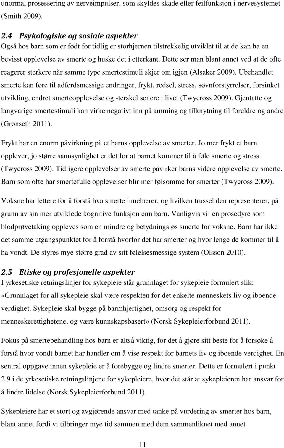 Dette ser man blant annet ved at de ofte reagerer sterkere når samme type smertestimuli skjer om igjen (Alsaker 2009).