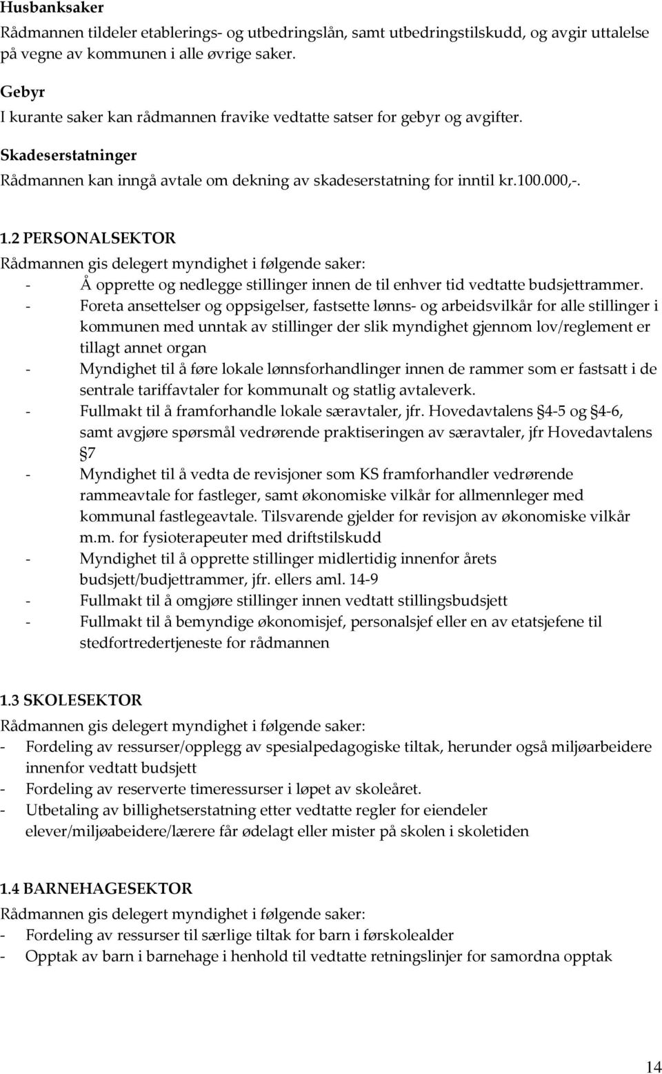 2 PERSONALSEKTOR Rådmannen gis delegert myndighet i følgende saker: - Å opprette og nedlegge stillinger innen de til enhver tid vedtatte budsjettrammer.